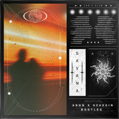Savana (ANON X AZASSIN BOOTLEG)