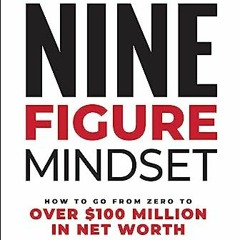 [PDF] Nine-Figure Mindset: How to Go from Zero to Over $100 Million in Net Worth