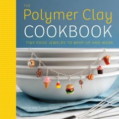 [Access] PDF 📭 The Polymer Clay Cookbook: Tiny Food Jewelry to Whip Up and Wear by