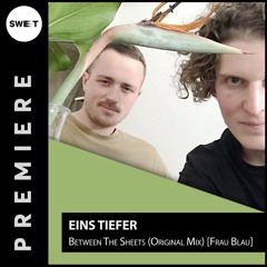 PREMIERE : Eins Tiefer - Between The Sheets (Original Mix) [Frau Blau]
