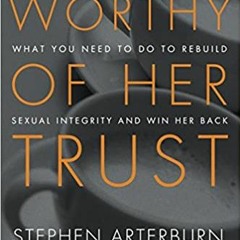 [PDF] ✔️ eBooks Worthy of Her Trust: What You Need to Do to Rebuild Sexual Integrity and Win Her Bac
