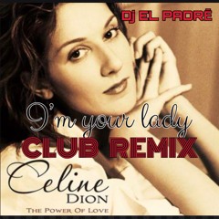 I’m your Lady  CELINE DION (EL PADRē Club Remix)