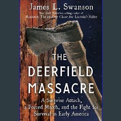 PDF/READ ⚡ The Deerfield Massacre: A Surprise Attack, a Forced March, and the Fight for Survival i
