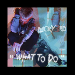 LUCKY3RD - WHAT TO DO