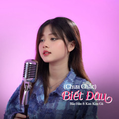 Biết Đâu (Chưa Chắc) [feat. Kim Kim Gà]