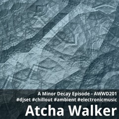 A Minor Decay Episode - AWWD201 - djset - chillout - ambient - electronic music