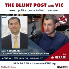 THE BLUNT POST with VIC: Guest, CA State Commissioner, Sam Kbushyan