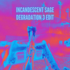 Incandescent Sage - Degradation 3 edit