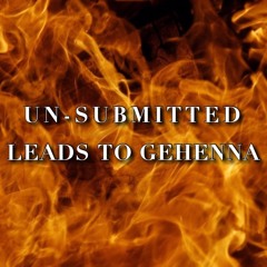 Un-Submitted Leads To Gehenna - Pastor Wardwell