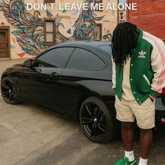 DONT LEAVE ME ALONE