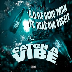 CATCH A VIBE ( R.O.P.E Gang Twan x Real Ova Deceit )