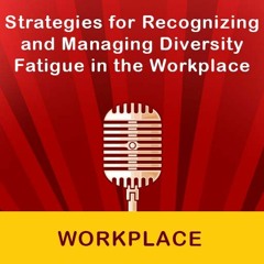 Strategies For Recognizing And Managing Diversity Fatigue In The Workplace