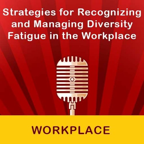 Strategies For Recognizing And Managing Diversity Fatigue In The Workplace