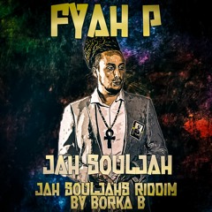 Fyah P ''Jah Souljah'' 'Jah Souljahs' Riddim by Borka B