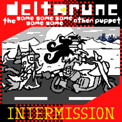 Intermission →【Deltarune, The Same Same Same Same Same Other Puppet】