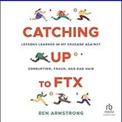PDF [READ] 📕 Catching Up to FTX: Lessons Learned in My Crusade Against Corruption, Fraud, and Bad