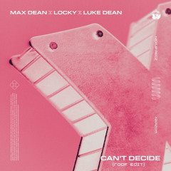 Locky, Luke Dean, Max Dean - Can't Decide (ROOF EDIT)