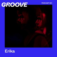 Groove Podcast 381 - Erika