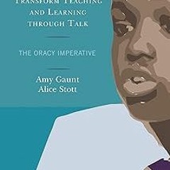 Transform Teaching and Learning through Talk: The Oracy Imperative BY: Amy Gaunt (Author),Alice