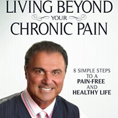 [GET] EBOOK 📒 Living Beyond Your Chronic Pain: 8 Simple Steps to a Pain-Free and Hea