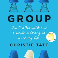 [Download] Group: How One Therapist and a Circle of Strangers Saved My Life - Christie Tate