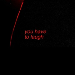 You Have to Laugh