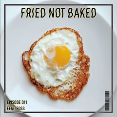 FRIED NOT BAKED EP.11 Feat. Foss