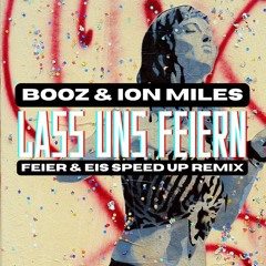 Booz & Ion Miles - Lass Uns feiern (FEIER & EIS Speed Up Remix)
