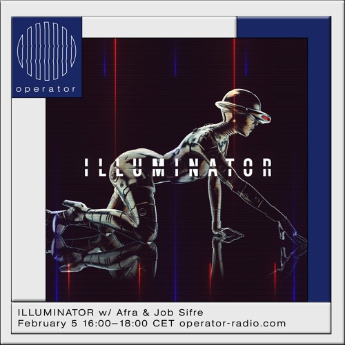 Illuminator w/ Afra & Job Sifre  - 5th February 2020