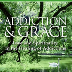 Access EPUB 📕 Addiction and Grace: Love and Spirituality in the Healing of Addiction