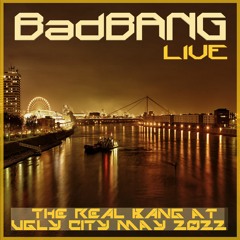 BadBANG Live @ The REAL BANG At UGLY CITY May 2022