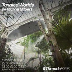 Tangled Worlds w/ MOY & Gilbert (Broadcast @ Threads Radio 16-Aug-21)