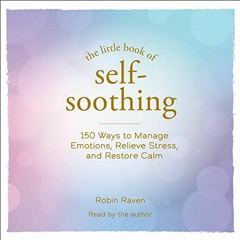 ACCESS 💔 The Little Book of Self-Soothing: 150 Ways to Manage Emotions, Relieve Stre