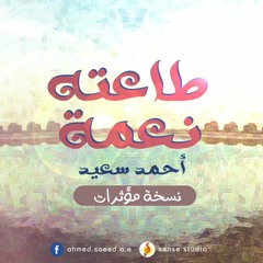 طاعته نعمة | أحمد سعيد - Ta3to Ne3ma | Ahmed Saeed