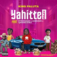 King Paluta-Yahitte Remix ft. Strongman x Amerado x Qwame Stika