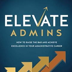 ELEVATE Admins: How to Raise the Bar and Achieve Excellence in Your Administrative Career     Paper