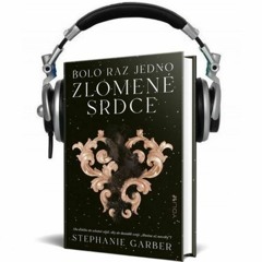 Čítanie z knihy BOLO RAZ JEDNO ZLOMENÉ SRDCE (Stephanie Garber)