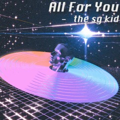 All For You - The SG Kid