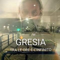 GRESIA - TRA LE ORE E L'INFINITO