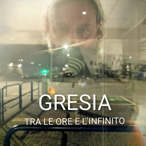 GRESIA - TRA LE ORE E L'INFINITO