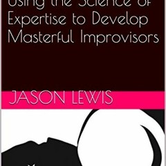 [Get] PDF EBOOK EPUB KINDLE How to Teach Improvised Comedy: Using the Science of Expertise to Develo