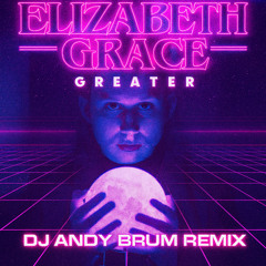 Greater (Andy Brum Remix) - Elizabeth Grace