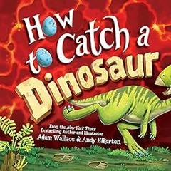 READ PDF EBOOK EPUB KINDLE How to Catch a Dinosaur by Adam Wallace,Andy Elkerton 📚
