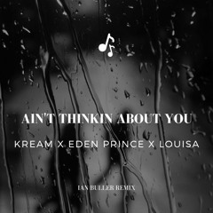 Kream X Eden Prince X LOUISA- Ain't Thinking about you (Ian Buller Remix)