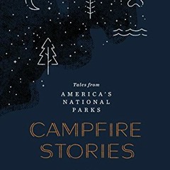 [View] EPUB KINDLE PDF EBOOK Campfire Stories: Tales from America's National Parks by