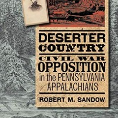 ACCESS [EBOOK EPUB KINDLE PDF] Deserter Country: Civil War Opposition in the Pennsylv