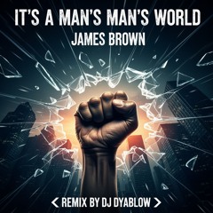 “It’s A Man’s Man’s Man’s World” (James Brown) - Remix by DJ Dyablow