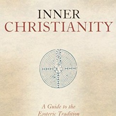 [READ] PDF 📗 Inner Christianity: A Guide to the Esoteric Tradition by  Richard Smole
