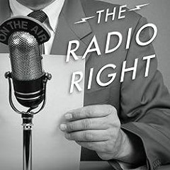 Download PDF The Radio Right: How a Band of Broadcasters Took on the Federal Government and Bui