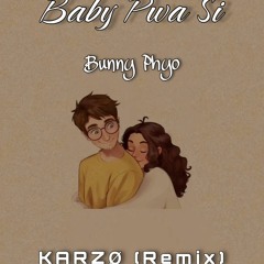 Baby Pwa Si - Bunny Phyo (KARZO Remix)